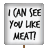Placard - I Can See You Like Meat